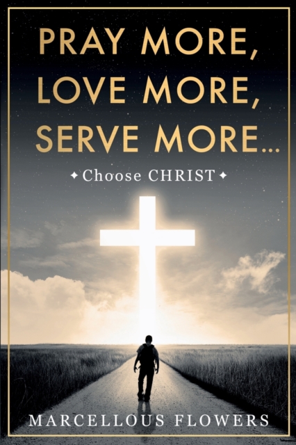 Pray More, Love More, Serve More... : Choose CHRIST, Paperback / softback Book