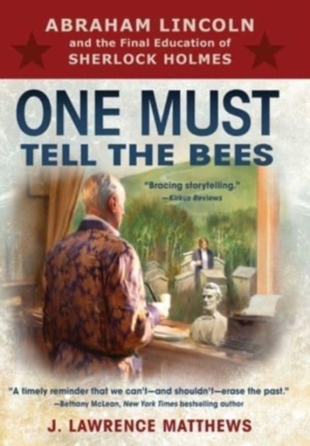 One Must Tell the Bees : Abraham Lincoln and the Final Education of Sherlock Holmes, Hardback Book