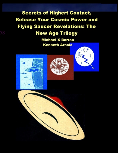 Secrets of Highert Contact, Release Your Cosmic Power and Flying Saucer Revelations : The New Age Trilogy, Paperback / softback Book