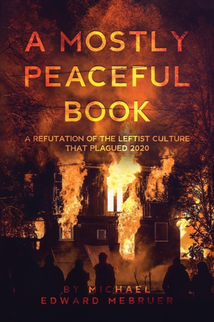 A Mostly Peaceful Book : A Refutation of the Leftist Culture That Plagued 2020, Paperback / softback Book