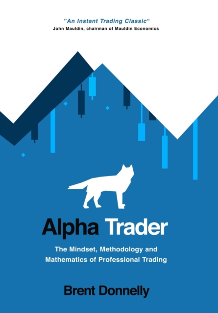 Alpha Trader : The Mindset, Methodology and Mathematics of Professional Trading, Hardback Book