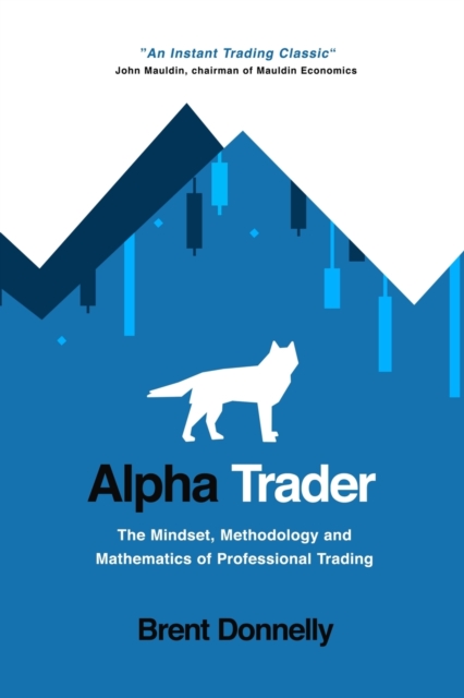 Alpha Trader : The Mindset, Methodology and Mathematics of Professional Trading, Paperback / softback Book