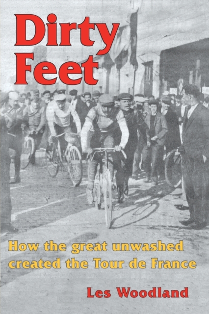Dirty Feet : How the great unwashed created the Tour de France, Paperback / softback Book