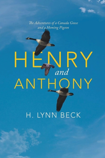 Henry and Anthony : The Adventures of a Canada Goose and a Homing Pigeon, Paperback / softback Book