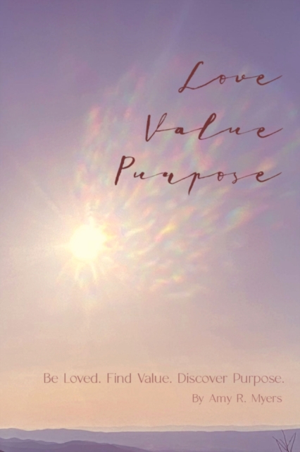 Love . Value . Purpose . : Be Loved. Find Value. Discover Purpose., Paperback / softback Book