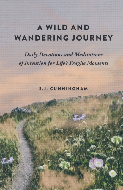 A Wild and Wandering Journey : Daily Devotions and Meditations of Intention for Life's Fragile Moments, Paperback / softback Book