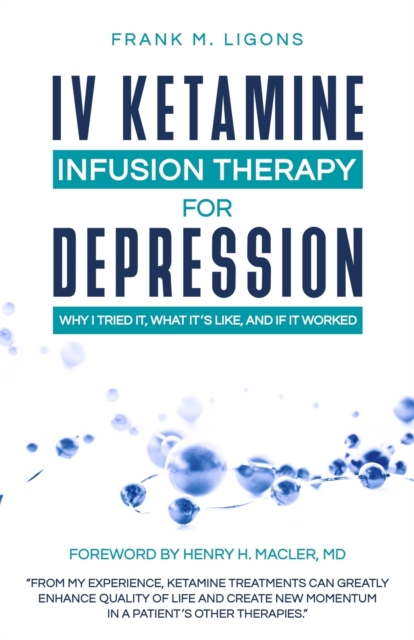 IV Ketamine Infusion Therapy for Depression : Why I tried It, What It's Like, and If It Worked, Paperback / softback Book
