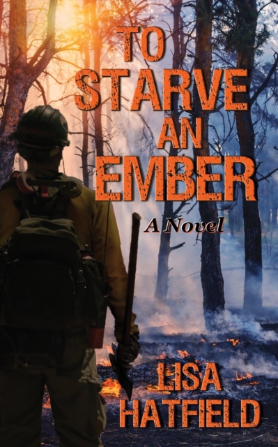 To Starve an Ember : a novel about wildfires and family disasters and how to protect yourself from both, in more ways than one, Paperback / softback Book