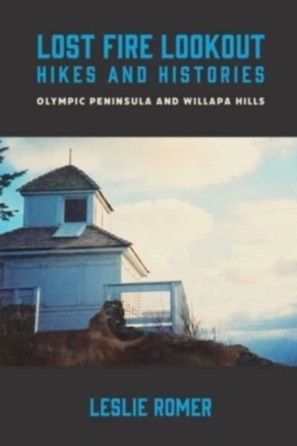Lost Fire Lookout Hikes and Histories : Olympic Peninsula and Willapa Hills, Paperback / softback Book