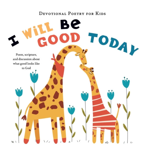 I Will Be Good Today : A poem, scripture, and discussion about what good looks like to God, Hardback Book