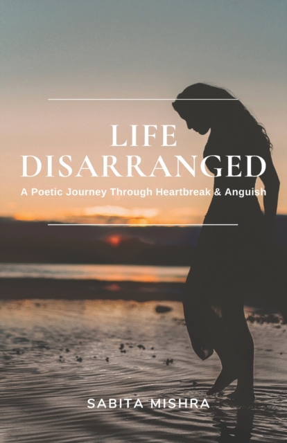Life Disarranged : A Poetic Journey Through Heartbreak & Anguish, Paperback / softback Book