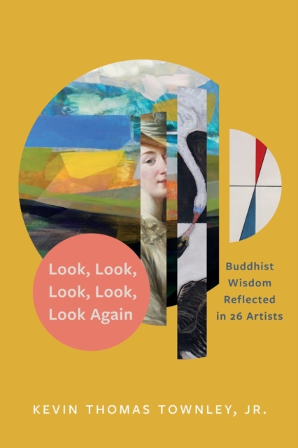 Look, Look, Look, Look, Look Again : Buddhist Wisdom Reflected in 26 Artists, Paperback / softback Book