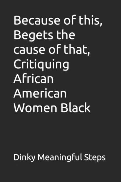Because of this, Begets the cause of that, Critiquing African American Women Black, Paperback / softback Book