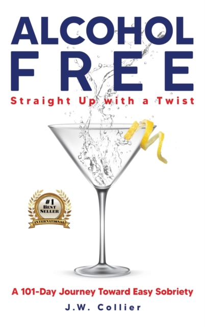 Alcohol Free Straight-Up With a Twist : A 101-Day Journey Toward Easy Sobriety, Hardback Book