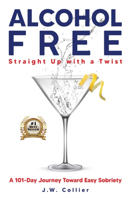 Alcohol Free Straight-Up With a Twist : A 101-Day Journey Toward Easy Sobriety, Paperback / softback Book