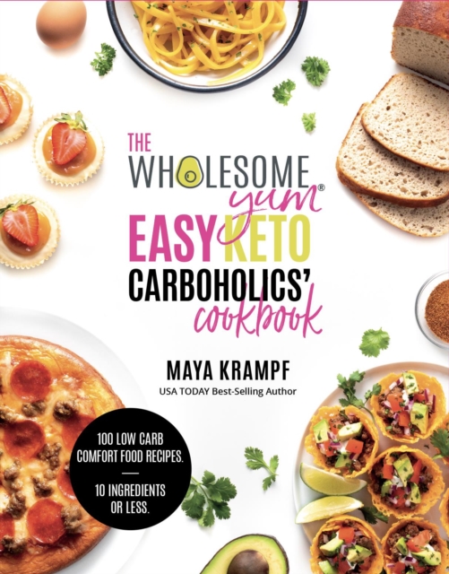 The Wholesome Yum Easy Keto Carboholics' Cookbook : 100 Low Carb Comfort Food Recipes. 10 Ingredients Or Less., Hardback Book