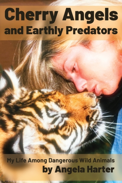Cherry Angels and Earthly Predators : My Life Among Dangerous Wild Animals, Paperback / softback Book