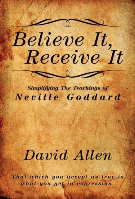 Believe It, Receive It - Simplifying The Teachings of Neville Goddard, Paperback / softback Book