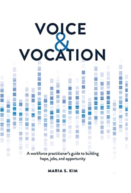 Voice and Vocation : A workforce practitioner's guide to building hope, jobs, and opportunity, Hardback Book