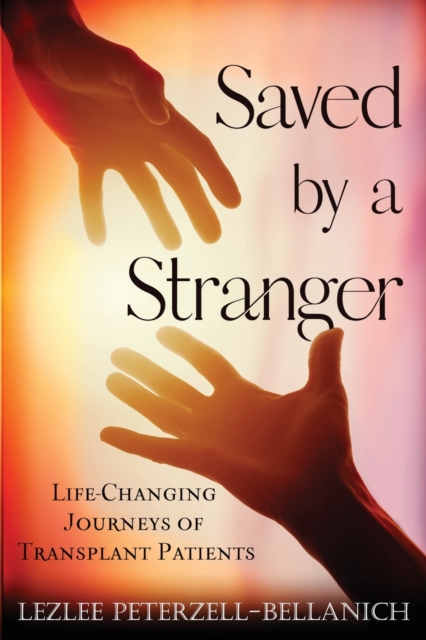 Saved by a Stranger : Life Changing Journeys of Transplant Patients, Paperback / softback Book