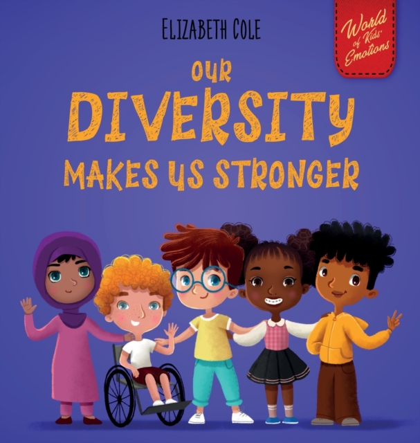 Our Diversity Makes Us Stronger : Social Emotional Book for Kids about Diversity and Kindness (Children's Book for Boys and Girls), Hardback Book