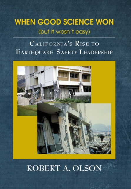 When Good Science Won (but it wasn't easy) : California's Rise to Earthquake Safety Leadership, Hardback Book