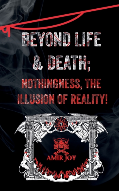 Beyond Life & Death; Nothingness, The Illusion of Reality, Paperback / softback Book