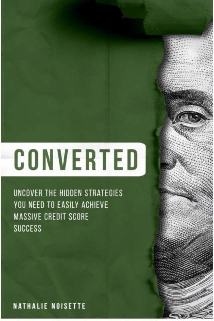 Converted : Uncover The Hidden Strategies You Need To Easily Achieve Massive Credit Score Success, EPUB eBook