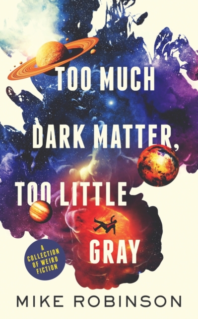 Too Much Dark Matter, Too Little Gray : A Collection of Weird Fiction, Paperback / softback Book