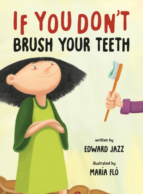 If You Don't Brush Your Teeth : (A Silly Bedtime Story About Parenting a Strong-Willed Child and How to Discipline in a Fun and Loving Way), Hardback Book