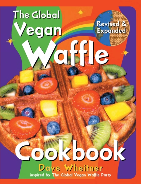 The Global Vegan Waffle Cookbook : 106 Dairy-Free, Egg-Free Recipes for Waffles & Toppings, Including Gluten-Free, Easy, Exotic, Sweet, Spicy, & Savory, Paperback / softback Book