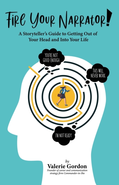 Fire Your Narrator! : A Storyteller's Guide to Getting Out of Your Head and into Your Life, Paperback / softback Book