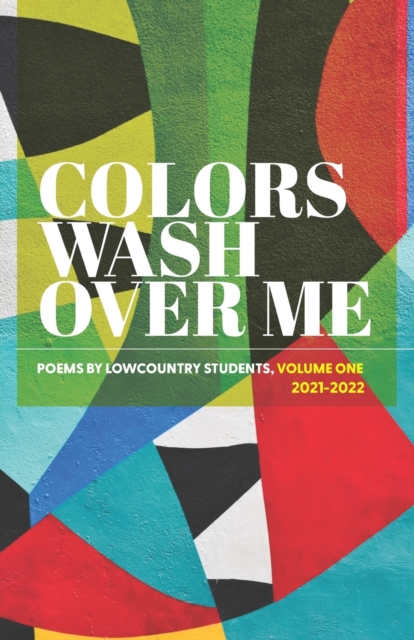 Colors Wash Over Me : Poems by Lowcountry Students: Volume One (2021-2022), Paperback / softback Book