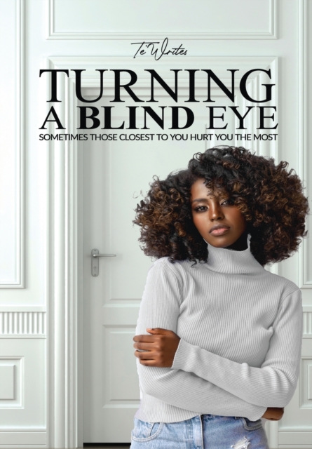 Turning A Blind Eye : Sometimes Those Closest to You Hurt You the Most, Hardback Book