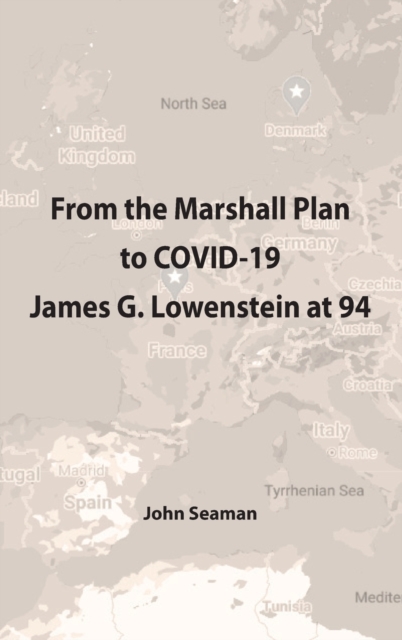 From the Marshall Plan to COVID-19 : James G. Lowenstein at 94, Hardback Book