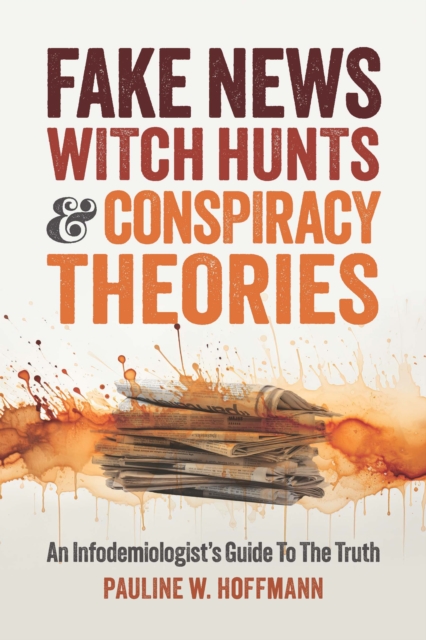 Fake News, Witch Hunts, and Conspiracy Theories : An Infodemiologist's Guide to the Truth, Paperback / softback Book