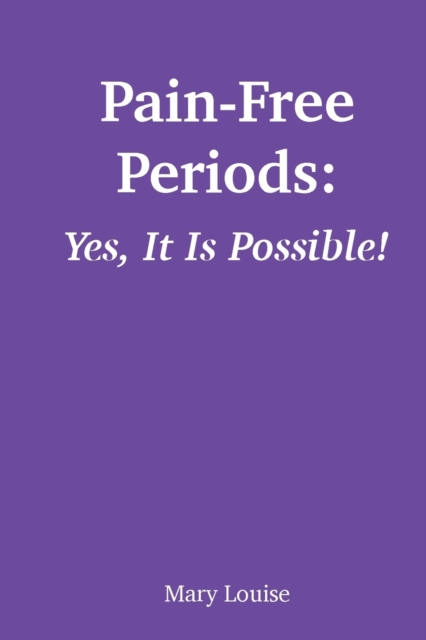 Pain-Free Periods : Yes, It Is Possible!, Paperback / softback Book