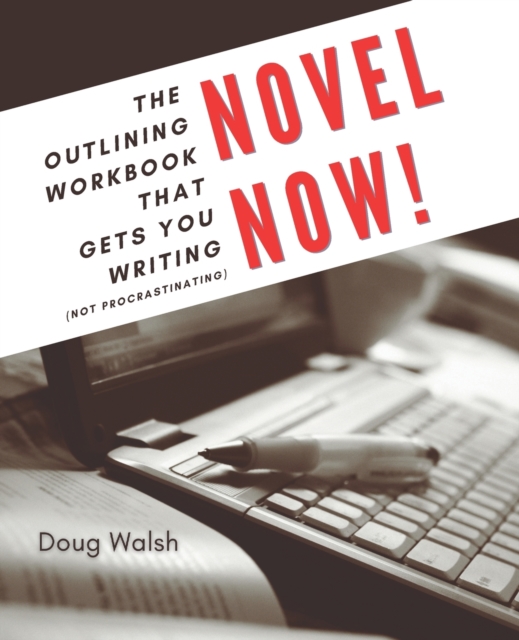 Novel Now : The Outlining Workbook That Gets You Writing, Not Procrastinating, Paperback / softback Book