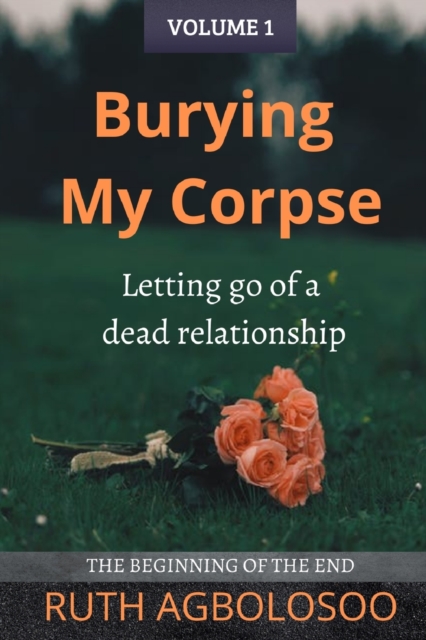 Burying My Corpse : Letting Go of a Dead Relationship, Paperback / softback Book