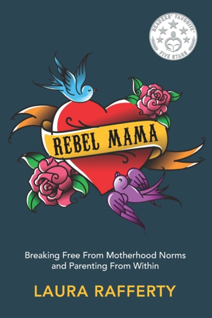 Rebel Mama : Breaking Free From Motherhood Norms and Parenting From Within, Paperback / softback Book