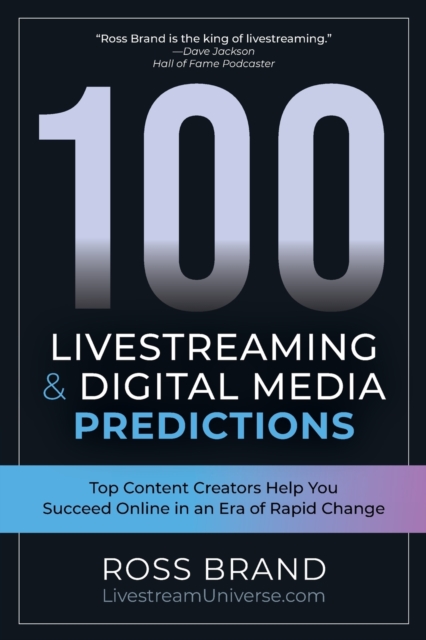 100 Livestreaming & Digital Media Predictions : Top Content Creators Help You Succeed in an Era of Rapid Change, Paperback / softback Book