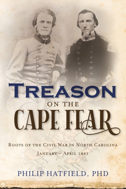 Treason on the Cape Fear : Roots of the Civil War in North Carolina, January-April 1861, Paperback / softback Book