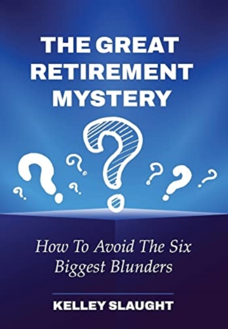The Great Retirement Mystery : How To Avoid The Six Biggest Blunders, Hardback Book