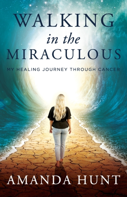Walking in the Miraculous : My Healing Journey Through Cancer, Paperback / softback Book