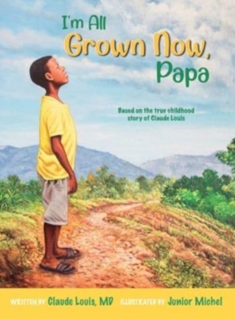 I'm All Grown Now, Papa : The childhood story of Claude Louis, Hardback Book
