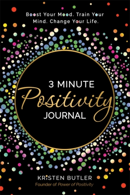 3 Minute Positivity Journal : Boost Your Mood. Train Your Mind. Change Your Life., Paperback / softback Book