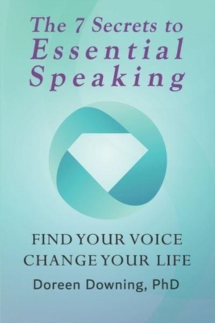 The 7 Secrets to Essential Speaking : Find Your Voice, Change Your Life, Paperback / softback Book