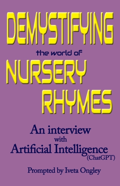 Demystifying the World of Nursery Rhymes : An Interview with Artificial Intelligence (ChatGPT), Paperback / softback Book