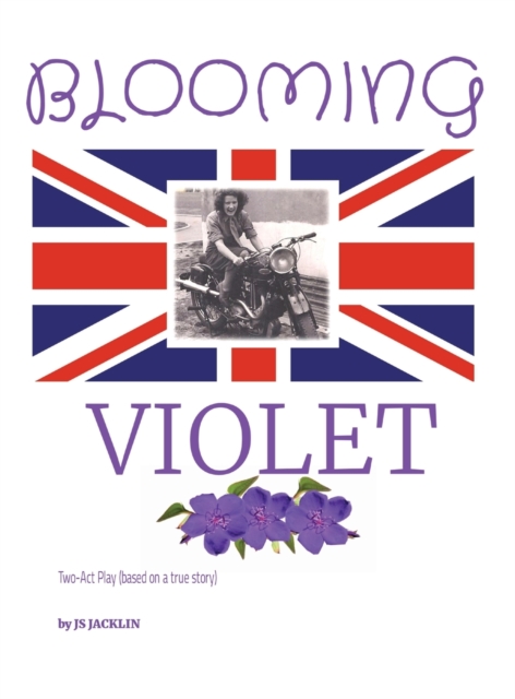 Blooming Violet : Two-Act Play (based on a true story) Although this is a script written with the intent to be performed on stage, the story told through the characters' dialogue is just as meaningful, Hardback Book