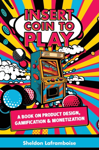 Insert Coin to Play : A Book on Product Design, Gamification & Monetization, Paperback / softback Book